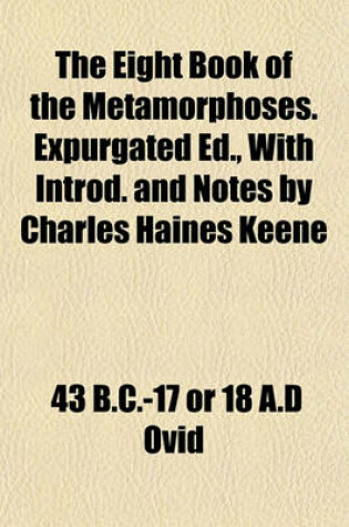 Cover of The Eight Book of the Metamorphoses. Expurgated Ed., with Introd. and Notes by Charles Haines Keene