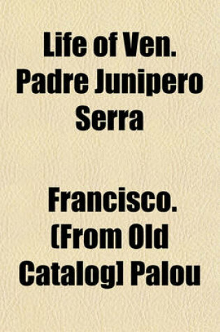 Cover of Life of Ven. Padre Junipero Serra