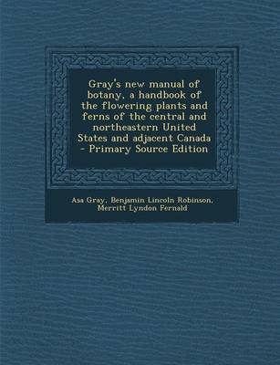 Book cover for Gray's New Manual of Botany, a Handbook of the Flowering Plants and Ferns of the Central and Northeastern United States and Adjacent Canada - Primary