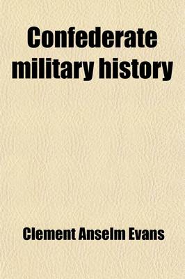 Book cover for Confederate Military History (Volume 12); Parker, W. H. the Confederate States Navy. Jones, J. W. the Morale of the Confederate Armies. Evans, C. A. an Outline of Confederate Military History. Lee, S. D. the South Since the War. Documental and Statistica