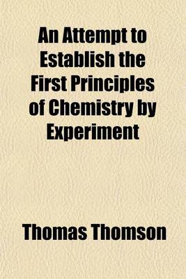 Book cover for An Attempt to Establish the First Principles of Chemistry by Experiment