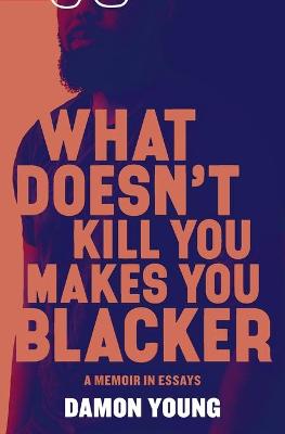 Book cover for What Doesn't Kill You Makes You Blacker