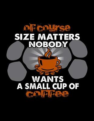 Book cover for Of Course Size Matters Nobody Wants A Small Cup Of Coffee
