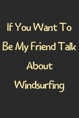 Book cover for If You Want To Be My Friend Talk About Windsurfing