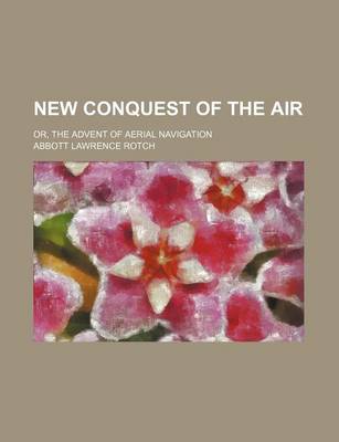 Book cover for New Conquest of the Air; Or, the Advent of Aerial Navigation
