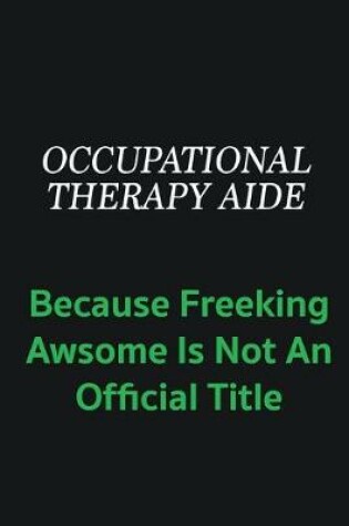 Cover of Occupational Therapy Aide because freeking awsome is not an offical title