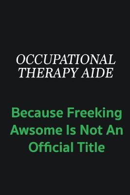 Book cover for Occupational Therapy Aide because freeking awsome is not an offical title