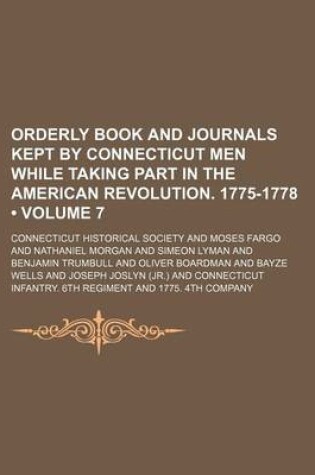 Cover of Orderly Book and Journals Kept by Connecticut Men While Taking Part in the American Revolution. 1775-1778 (Volume 7)