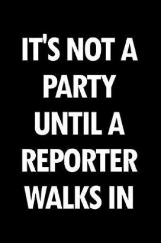 Cover of It's Not a Party Until a Reporter Walks in