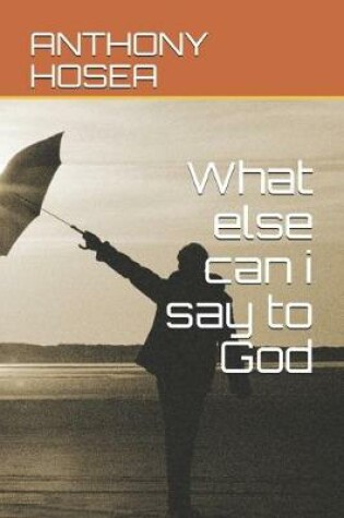 Cover of What else can i say to God