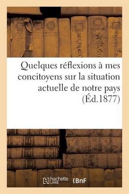 Cover of Quelques Reflexions A Mes Concitoyens Sur La Situation Actuelle de Notre Pays