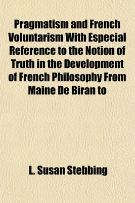 Book cover for Pragmatism and French Voluntarism with Especial Reference to the Notion of Truth in the Development of French Philosophy from Maine de Biran to