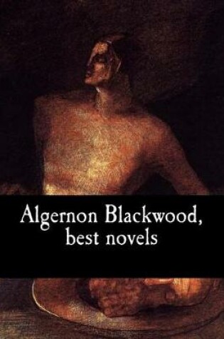 Cover of Algernon Blackwood, Best Novels