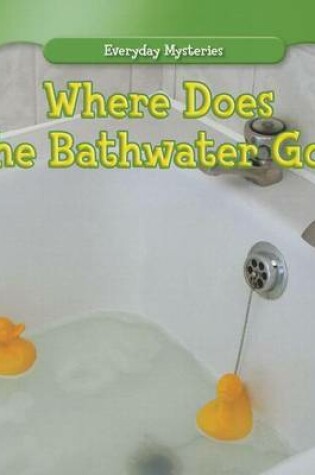 Cover of Where Does the Bathwater Go?