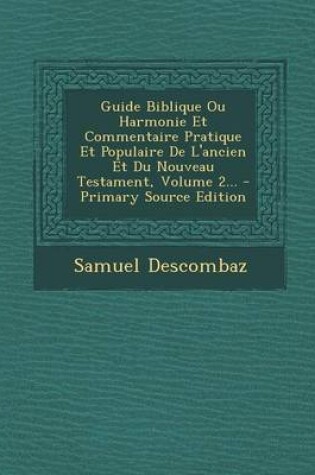 Cover of Guide Biblique Ou Harmonie Et Commentaire Pratique Et Populaire De L'ancien Et Du Nouveau Testament, Volume 2...