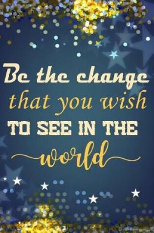 Cover of Be the Change That You Wish to See in the World