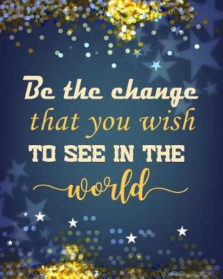 Cover of Be the Change That You Wish to See in the World