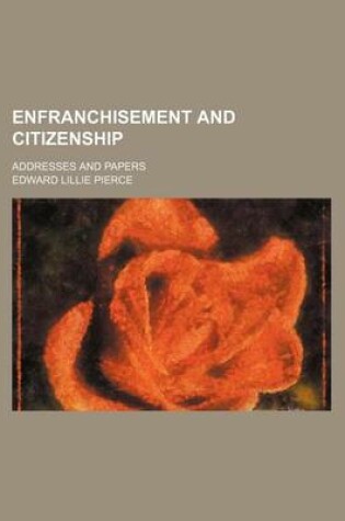 Cover of Enfranchisement and Citizenship; Addresses and Papers