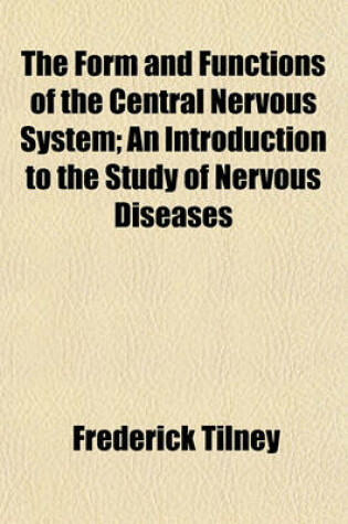 Cover of The Form and Functions of the Central Nervous System; An Introduction to the Study of Nervous Diseases