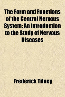 Book cover for The Form and Functions of the Central Nervous System; An Introduction to the Study of Nervous Diseases