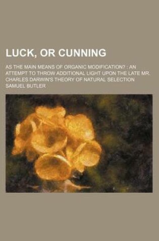 Cover of Luck, or Cunning; As the Main Means of Organic Modification? an Attempt to Throw Additional Light Upon the Late Mr. Charles Darwin's Theory of Natural Selection