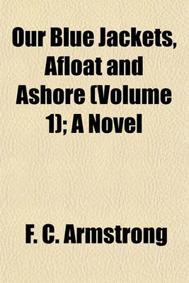 Book cover for Our Blue Jackets, Afloat and Ashore (Volume 1); A Novel