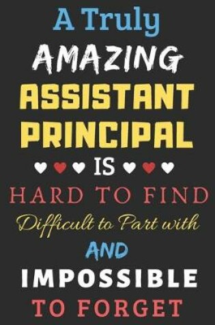 Cover of A Truly Amazing Assistant Principal Is Hard To Find Difficult To Part With And Impossible To Forget