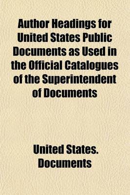 Book cover for Author Headings for United States Public Documents as Used in the Official Catalogues of the Superintendent of Documents