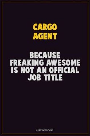 Cover of Cargo Agent, Because Freaking Awesome Is Not An Official Job Title