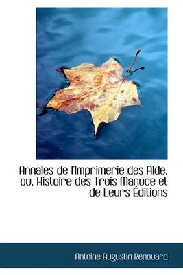 Book cover for Annales de L'Imprimerie Des Alde, Ou, Histoire Des Trois Manuce Et de Leurs Ditions