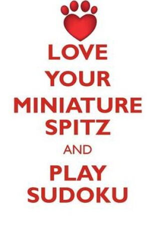 Cover of LOVE YOUR MINIATURE SPITZ AND PLAY SUDOKU MINIATURE SPITZ SUDOKU LEVEL 1 of 15