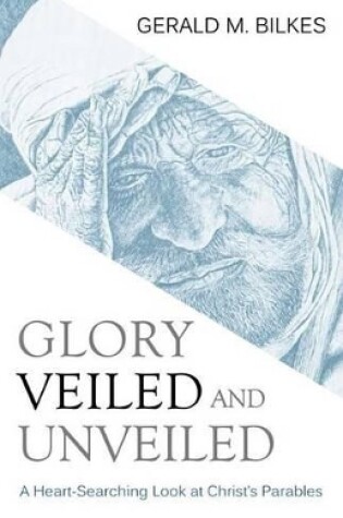 Cover of Glory Veiled & Unveiled: A Heart-Searching Look At Christ'S