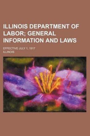 Cover of Illinois Department of Labor; General Information and Laws. Effective July 1, 1917