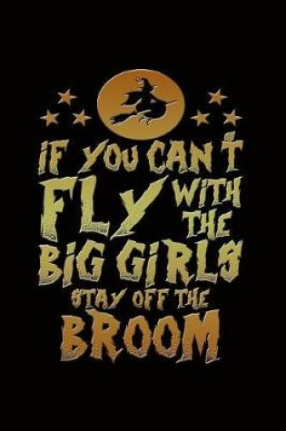Cover of If You Can't Fly with the Big Girls Stay Off the Broom