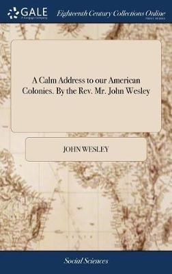 Book cover for A Calm Address to Our American Colonies. by the Rev. Mr. John Wesley
