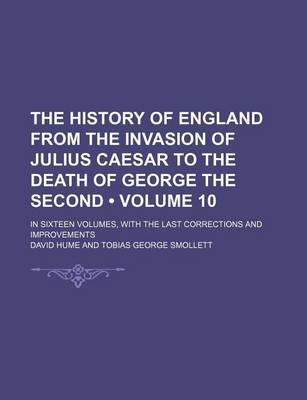 Book cover for The History of England from the Invasion of Julius Caesar to the Death of George the Second (Volume 10); In Sixteen Volumes, with the Last Corrections and Improvements