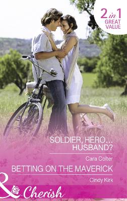 Book cover for Soldier, Hero…Husband? / Betting On The Maverick