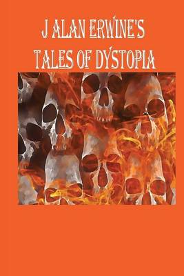 Book cover for J Alan Erwine's Tales of Dystopia