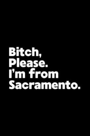 Cover of Bitch, Please. I'm From Sacramento.