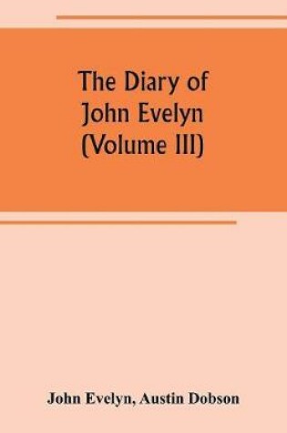 Cover of The diary of John Evelyn (Volume III)