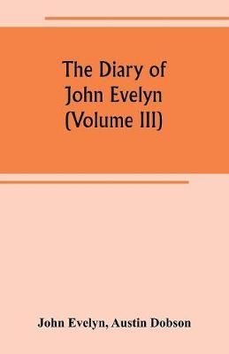 Book cover for The diary of John Evelyn (Volume III)