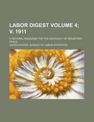 Book cover for Labor Digest Volume 4; V. 1911; A National Magazine for the Advocacy of Industrial Peace