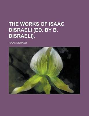 Book cover for The Works of Isaac Disraeli (Ed. by B. Disraeli)