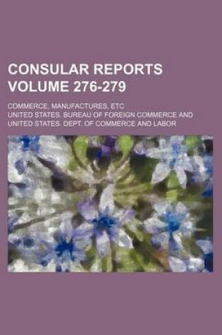 Cover of Consular Reports Volume 276-279; Commerce, Manufactures, Etc