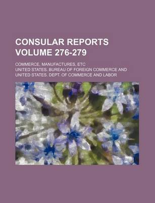 Book cover for Consular Reports Volume 276-279; Commerce, Manufactures, Etc