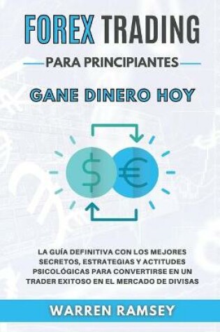 Cover of FOREX TRADING PARA PRINCIPIANTES Gane dinero hoy La Guía Definitiva Con Los Mejores Secretos, Estrategias Y Actitudes Psicológicas Para Convertirse En Un Trader Exitoso En El Mercado De Divisas