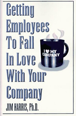 Cover of Getting Employees to Fall in Love with Your Company