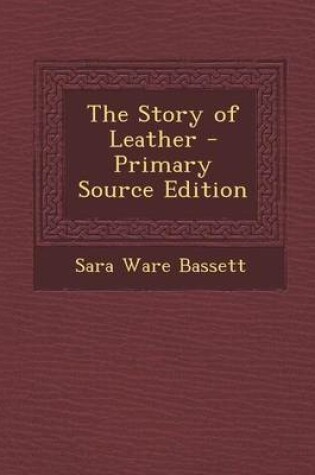 Cover of The Story of Leather - Primary Source Edition