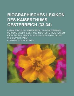 Book cover for Biographisches Lexikon Des Kaiserthums Oesterreich; Enthaltend Die Lebensskizzen Der Denkwurdigen Personen, Welche Seit 1750 in Den Osterreichischen Kronlandern Geboren Wurden Oder Darin Gelebt Und Gewirkt Haben (33-34)