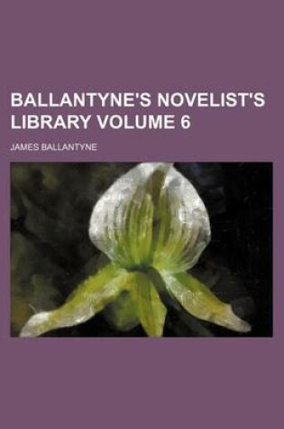 Cover of Ballantyne's Novelist's Library Volume 6